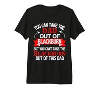Blackburn Dad Cant Take Him Out of Blackburn Premium T-Shirt