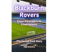 Blackburn Rovers: From Founders to Champions - The Ewood Park Story