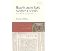 Blackfriars in Early Modern London: Theater, Church, and Neighborhood (Early Modern Literary Geographies)