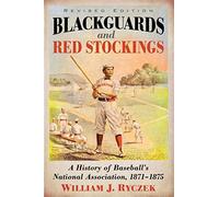 Blackguards and Red Stockings: A History of Baseball's National Association, 1871-1875: A History of Baseball's National Association, 1871-1875, Revised Edition