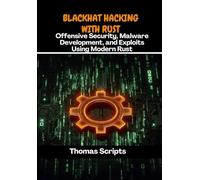 blackhat hacking with rust: Offensive Security, Malware Development, and Exploits Using Modern Rust