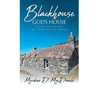 Blackhouse God's House: A Lewisman Recalls the World He Left Behind