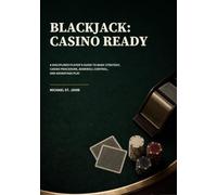 BLACKJACK: CASINO READY: A Disciplined Player's Guide to Basic Strategy, Casino Procedure, Bankroll Control, and Advantage Play