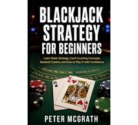 Blackjack Strategy for Beginners: Learn Basic Strategy, Card Counting Concepts, Bankroll Control, and How to Play 21 with Confidence (Casino Games Mastery)