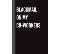BLACKMAIL ON MY CO-WORKERS: A Hilarious Office Notebook for Meetings, Notes & Workplace Shenanigans - 6x9 College Ruled