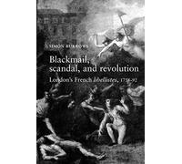 Blackmail, scandal, and revolution: London's French libellistes, 1758-1792