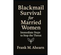 Blackmail Survival for Married Women: Immediate Steps to Stop the Threat (The Blackmail Survival Manual Series)