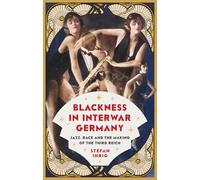 Blackness in Interwar Germany: Jazz, Race and the Making of the Third Reich