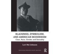 Blackness, Symbolism, and American Modernism: Class, Race, Gender, and Sexuality (Routledge Research in Art and Race)