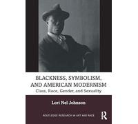 Blackness, Symbolism, and American Modernism: Class, Race, Gender, and Sexuality (Routledge Research in Art and Race)