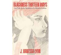Blackness Thirteen Ways : Art, Life, & the Revisions of a Mulatta Lesbian