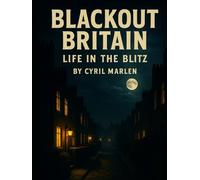 Blackout Britian: Life in the Blitz (Everything World War 2 - WWII)