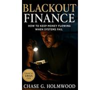 Blackout Finance: How to Keep Money Flowing When Systems Fail: A practical guide to resilient wealth, crisis finance, and digital independence in uncertain times