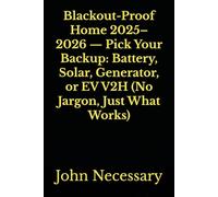 Blackout-Proof Home 2025-2026 - Pick Your Backup: Battery, Solar, Generator, or EV V2H (No Jargon, Just What Works) (Prepare for a Crisis)
