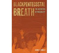 Blackpentecostal Breath: The Aesthetics of Possibility (Commonalities)