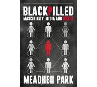 Blackpilled : Masculinity, Media and Incels
