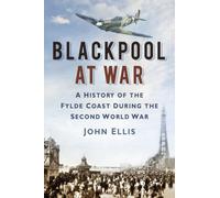 Blackpool at War : A History of the Fylde Coast during the Second World War