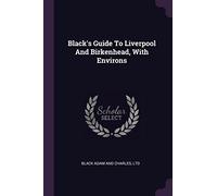 Black's Guide To Liverpool And Birkenhead, With Environs