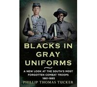 Blacks in Gray Uniforms: A New Look at the South's Most Forgotten Combat Troops 1861-1865