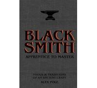 Blacksmith: Apprentice to Master: Tools & Traditions of an Ancient Craft