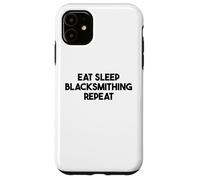 Blacksmithing Funny - Eat Sleep Blacksmithing Repeat Case for iPhone 11