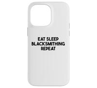 Blacksmithing Funny - Eat Sleep Blacksmithing Repeat Case for iPhone 14 Pro Max