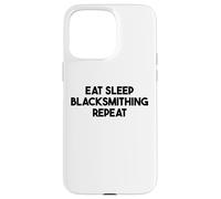 Blacksmithing Funny - Eat Sleep Blacksmithing Repeat Case for iPhone 15 Pro Max