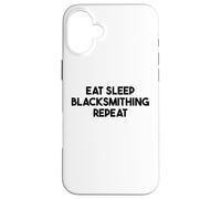 Blacksmithing Funny - Eat Sleep Blacksmithing Repeat Case for iPhone 16 Plus