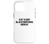 Blacksmithing Funny - Eat Sleep Blacksmithing Repeat Case for iPhone 16 Pro Max