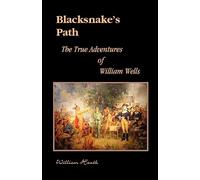 Blacksnake's Path: The True Adventures of William Wells