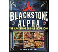 Blackstone Alpha: The Blackstone Outdoor Griddle Recipe Book for 2025 Great For Beginners Amazing Selection of Delicious & Easy Blackstone Recipes for ... and Tailgate Parties - Even Daily Cooking!