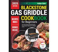 Blackstone Gas Griddle Cookbook for Beginners: Easy Outdoor Recipes to Master BBQ Grilling - From Crispy Breakfasts and Bold Burgers to Flavorful Skewers, Sandwiches, and Griddled Desserts