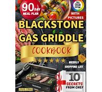Blackstone Gas Griddle Cookbook: Unlock the Secrets of Griddle Cuisine with Expert Tips and Tricks from the Chef, and Enjoy Delicious, Easy Recipes with Pictures for Every Occasion All Year Round
