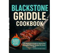 BLACKSTONE GRІDDLЕ COOKBOOK: The Beginner’s Guide to Quick, Easy & Family-Friendly Recipes for Every Meal.