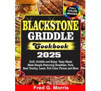 BLACKSTONE GRIDDLE COOKBOOK 2025: Grill, Griddle and Enjoy: Tasty Meals Made Simple Featuring Breakfast, Pork, Beef, Poultry, Lamb, Full Color Photos and More