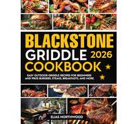 Blackstone Griddle Cookbook: Easy Outdoor Griddle Recipes for Beginners and Pros - Burgers, Steaks, Breakfasts, and More.