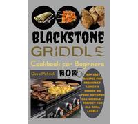 Blackstone Griddle Cookbook for Beginners 2025: 100+ Easy Recipes for Breakfast, Lunch & Dinner on Your Outdoor Gas Griddle - Perfect for All Skill Levels