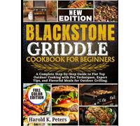 Blackstone Griddle Cookbook for Beginners: A Complete Step-by-Step Guide to Flat Top Outdoor Cooking with Pro Techniques, Expert Tips, and Flavorful Meals for Outdoor Grilling.