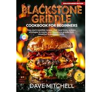 Blackstone Griddle Cookbook for Beginners: Easy and irresistible recipes, chef-level tricks, and pro strategies to master your Blackstone griddle from breakfast to backyard BBQs