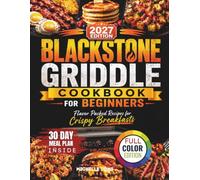 Blackstone Griddle Cookbook for Beginners: Easy, Flavor-Packed Recipes for Crispy Breakfasts, Juicy Burgers, Family Dinners, Backyard BBQs, and Everyday Flat-Top Cooking