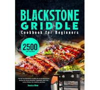 Blackstone Griddle Cookbook for Beginners: Fire Up Your Blackstone Griddle with Simple Blackstone Recipes for Savory Breakfast, Vegetables, Beef, Pork, Lamb, Chicken, Fish, Seafood, and More