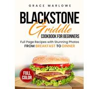 Blackstone Griddle Cookbook For Beginners: Full Page Recipes With Stunning Photos, From BREAKFAST To DINNER