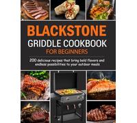 Blackstone Griddle cookbook for Beginners: Master the art of cooking on a flat-top grill with 200 delicious recipes that bring bold flavors and endless possibilities to your outdoor meals