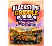 Blackstone Griddle Cookbook for Beginners: Stress-Free Outdoor Recipes: Simple, Foolproof Griddle Meals for Camping, Backyard BBQs, Family Gatherings, and Everyday Outdoor Cooking