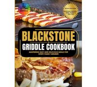 Blackstone Griddle Cookbook: Mastering Easy and Delicious Meals for Every Family Member