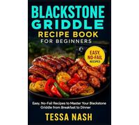 Blackstone Griddle Recipe Book for Beginners: Easy, No-Fail Recipes to Master Your Blackstone Griddle from Breakfast to Dinner