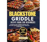 Blackstone Griddle Recipe Book for Beginners: Transform Your Outdoor Cooking with Flavorful, Quick Meals for Every Backyard Celebration