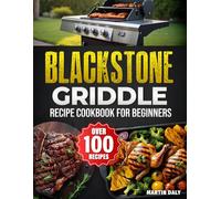 Blackstone Griddle Recipe Cookbook for Beginners: Master Outdoor Cooking with Many Delicious & Easy Recipes to Impress at BBQs, Parties, and Family Gatherings