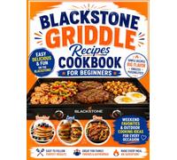Blackstone Griddle Recipes Cookbook for Beginners: Discover Easy Meals, Weekend Favorites, and Outdoor Cooking Ideas for Every Occasion