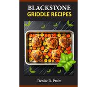Blackstone Griddle Recipes: Create mouthwatering dishes on a flat-top surface, turning ordinary ingredients into extraordinary flavors for all occasions